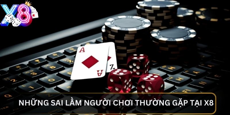 Những sai lầm người chơi thường gặp tại X8 khi cược