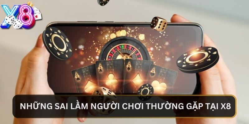 Những Sai Lầm Người Chơi Thường Gặp Tại X8 Hiện Nay