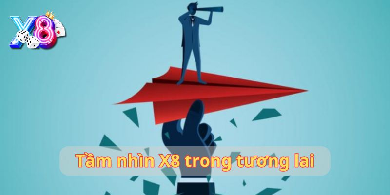 Tầm nhìn của X8 trong tương lai